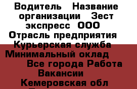 Водитель › Название организации ­ Зест-экспресс, ООО › Отрасль предприятия ­ Курьерская служба › Минимальный оклад ­ 40 000 - Все города Работа » Вакансии   . Кемеровская обл.,Прокопьевск г.